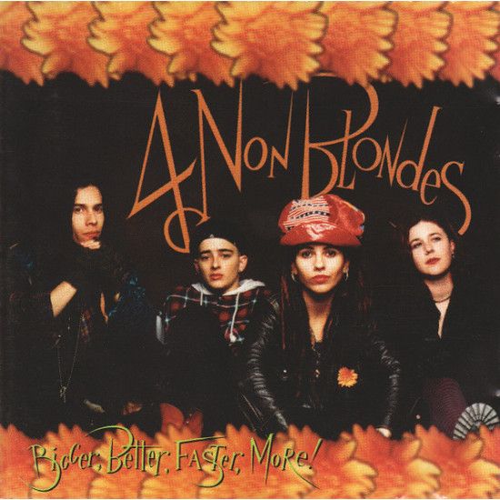 4 NON BLONDES  - BIGGER, BETTER, FASTER, MORE!