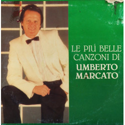 MARCATO UMBERTO - Le Più Belle Canzoni Di Umberto Marcato