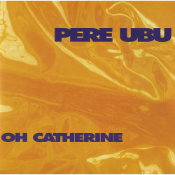 PERE UBU - Oh Catherine