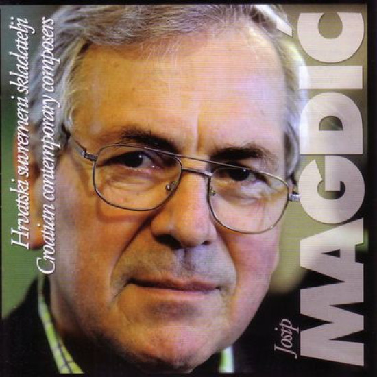 MAGDIĆ JOSIP - Josip Magdić - HRVATSKI SUVREMENI SKLADATELJI/CROATIAN CONTEMPORARY COMPOSERS
