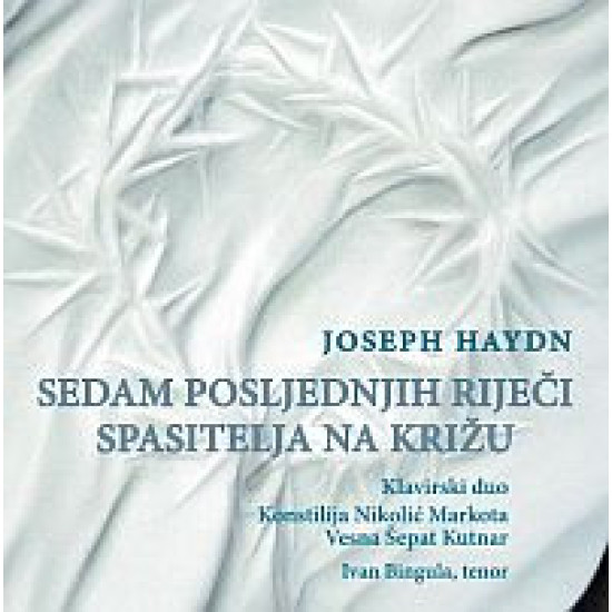 Haydn - Sedam Posljednjih Riječi Spasitelja Na Križu/Konstilija Nikolić Markota, Vesna Šepat Kutnar
