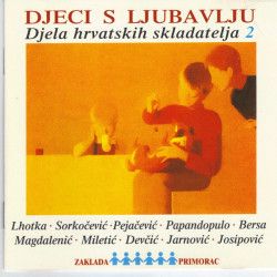 V.A. - DJECI S LJUBAVLJU - DJELA HRVATSKIH SKLADATELJA 2 /LHOTKA, PEJAČEVIĆ, PAPNDOPULO.../