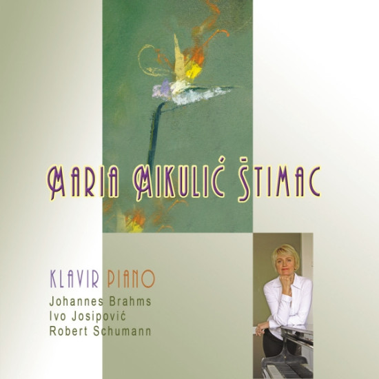 MIKULIĆ ŠTIMAC MARIJA - KLAVIR PIANO /JOHANNES BRAHMS, IVO JOSIPOVIĆ, ROBERT SCHUMANN/