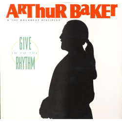 Arthur Baker And The Backbeat Disciples - Give In To The Rhythm