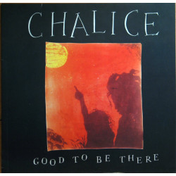 CHALICE - GOOD TO BE THERE
