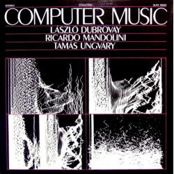 Laszlo Dubrovay, Ricardo Mandolini, Tamas Ungvary - COMPUTER MUSIC