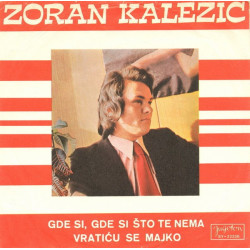KALEZIĆ ZORAN               - Gde Si, Gde Si Što Te Nema / Vratiću Se Majko