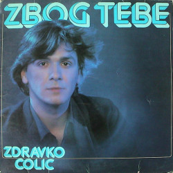 ČOLIĆ ZDRAVKO - ZBOG TEBE