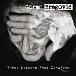 BREGOVIĆ GORAN - Three Letters From Sarajevo (Opus 1)