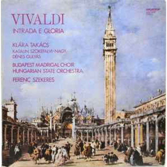 Vivaldi - Intrada E Gloria/Klára Takács, Katalin Szőkefalvi-Nagy, Dénes Gulyás*, Budapest Madrigal Choir*, Hungarian State Orchestra, Ferenc Szekeres