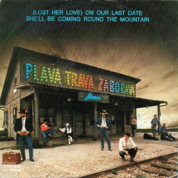 PLAVA TRAVA ZABORAVA   - (LOST HER LOVE) ON OUR LAST DATE/SHE’LL BE COMING ROUND THE MOUNTAIN