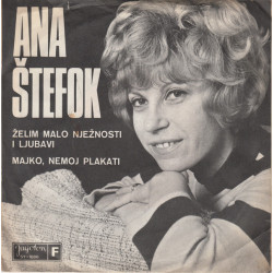 ŠTEFOK ANA - ŽELIM MALO NJEŽNOSTI I LJUBAVI /MAJKO, NEMOJ PLAKATI (OPATIJA 70)