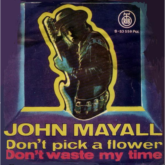 MAYALL JOHN - DON' T PICK A FLOWER/DON' T WASTE MY TIME