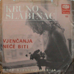 SLABINAC KRUNO  - VJENČANJA NEĆE BITI / MOJA DJEVOJKA MARIJA 7, SINGLE