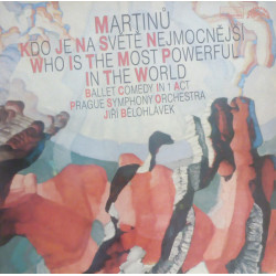 Martinu - Kdo Je Na Světě Nejmocnejší = Who Is The Most Powerful In The World - Ballet Comedy In 1 Act/Prague Symphony Orchestra, Jiří Bělohlávek