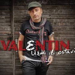 VALENTIN - UZMI ILI OSTAVI
