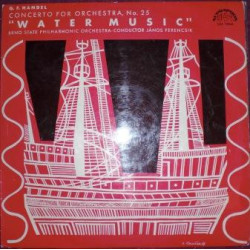Handel - Concerto For Orchestra, No. 25 "Water Music"/Brno State Philharmonic Orchestra, János Ferencsik