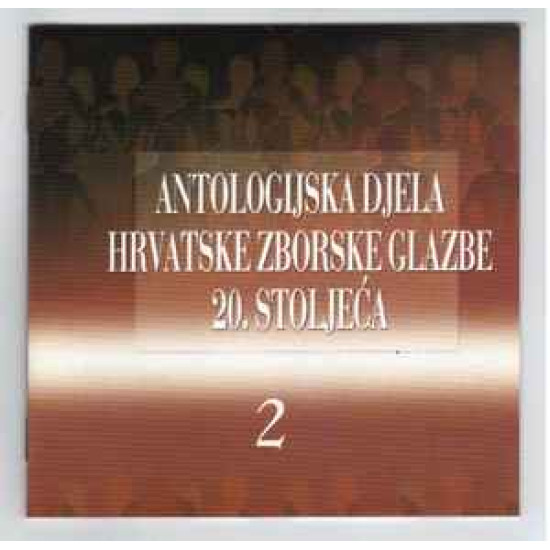 V.A. - ANTOLOGIJSKA DJELA HRVATSKE ZBORSKE GLAZBE 20. STOLJEĆA 2 /GRGOŠEVIĆ, ZLATIĆ, GOTOVAC... /