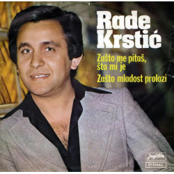 KRSTIĆ RADE - Zašto Me Pitaš, Šta Mi Je / Zašto Mladost Prolazi