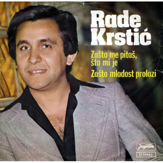 KRSTIĆ RADE - Zašto Me Pitaš, Šta Mi Je / Zašto Mladost Prolazi