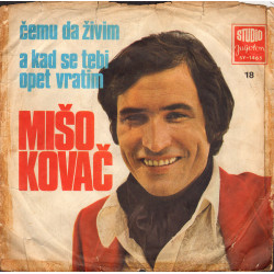 KOVAČ MIŠO - ČEMU DA ŽIVIM / A KAD SE TEBI OPET VRATIM