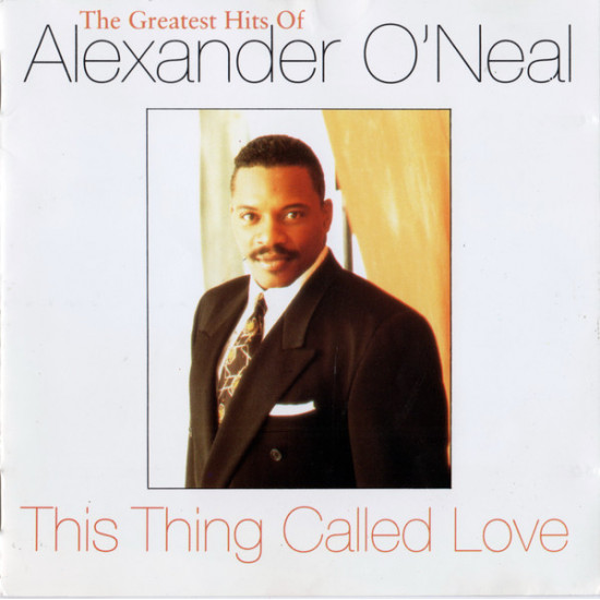 O'NEAL ALEXANDER - THIS THING CALLED LOVE (THE GREATEST HITS OF ALEXANDER O'NEAL)