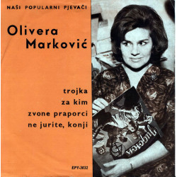 MARKOVIĆ OLIVERA - TROJKA / ZA KIM / ZVONE PRAPORCI / NE JURITE, KONJI