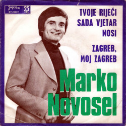 Novosel Marko - Tvoje Riječi Sada Vjetar Nosi / Zagreb, Moj Zagreb